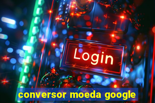 conversor moeda google